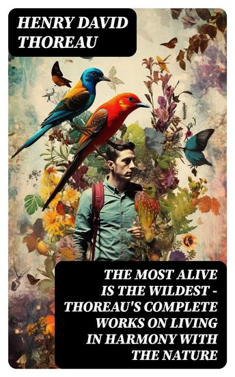 The Most Alive is the Wildest – Thoreau's Complete Works on Living in Harmony with the Nature - cover