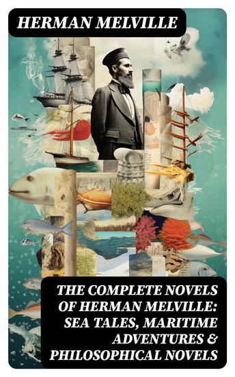 The Complete Novels of Herman Melville: Sea Tales Maritime Adventures & Philosophical Novels - cover