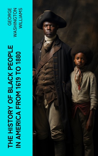 The History of Black People in America from 1619 to 1880 - Account of African Americans as Slaves as Soldiers and as Citizens - cover