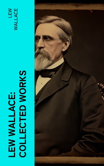 Lew Wallace: Collected Works - Ben-Hur The Fair God The Prince of India The Wooing of Malkatoon & Commodus - cover