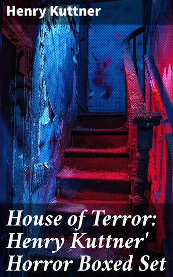 House of Terror: Henry Kuttner' Horror Boxed Set - Macabre Classics by Henry Kuttner: I the Vampire The Salem Horror Chameleon Man - cover