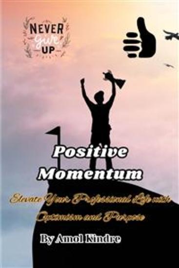 Positive Momentum: Elevate Your Professional Life with Optimism and Purpose - cover