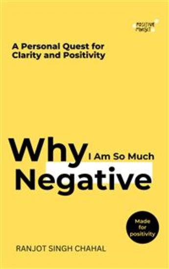 Why I Am So Much Negative - A Personal Quest for Clarity and Positivity - cover