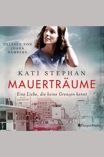 Mauerträume (ungekürzt) - Eine Liebe die keine Grenzen kennt | Roman | Eine zeitgeschichtliche Reise nach Ost-Berlin – für Leserinnen und Leser von Ulrike Schweikerts »Tränenpalast« und Farina Edens »Geteiltes Land« - cover