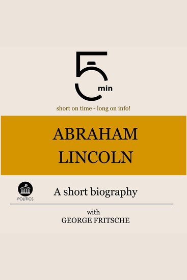 Abraham Lincoln: A short biography - 5 Minutes: Short on time - long on info! - cover