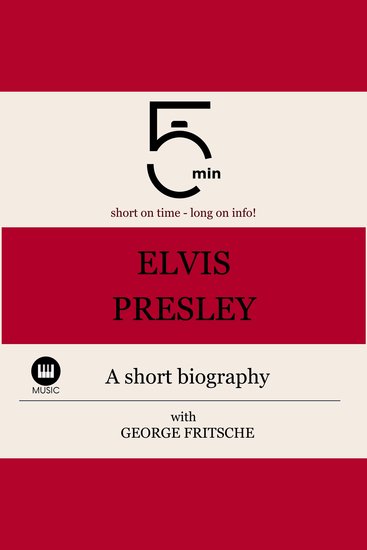 Elvis Presley: A short biography - 5 Minutes: Short on time - long on info! - cover
