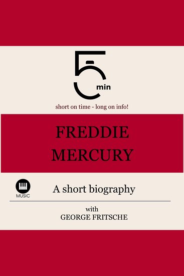 Freddy Mercury: A short biography - 5 Minutes: Short on time - long on info! - cover