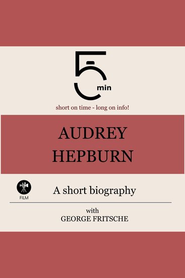 Audrey Hepburn: A short biography - 5 Minutes: Short on time - long on info! - cover