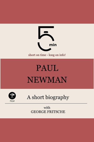Paul Newman: A short biography - 5 Minutes: Short on time - long on info! - cover