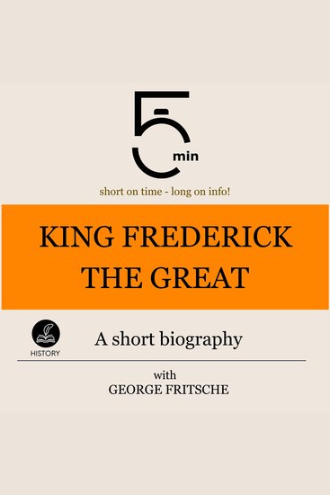 King Frederick the Great: A short biography - 5 Minutes: Short on time - long on info! - cover
