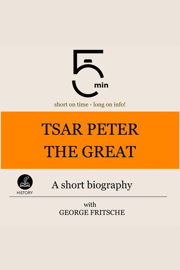 Tsar Peter the Great: A short biography - 5 Minutes: Short on time - long on info! - cover