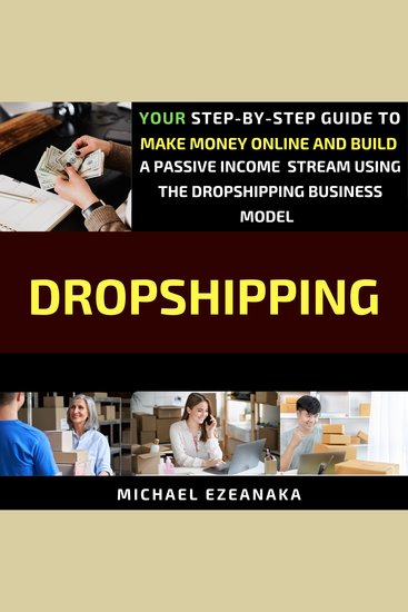 Dropshipping - Your Step-By-Step Guide To Make Money Online And Build A Passive Income Stream Using The Dropshipping Business Model - cover