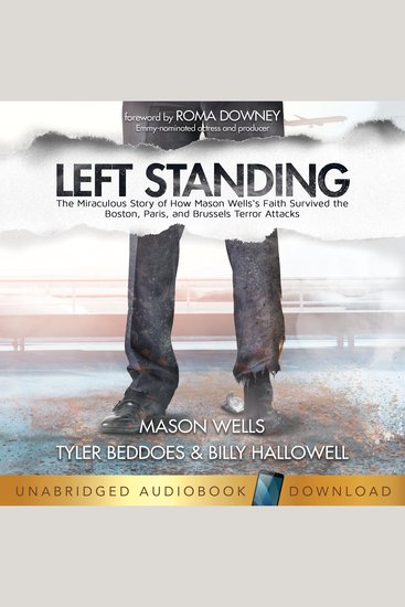 Left Standing - The Miraculous Story of How Mason Wells's Faith Survived the Boston Paris and Brussels Terror Attacks - cover
