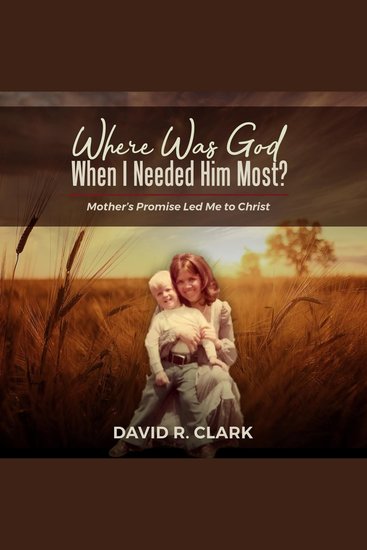 Where Was God When I Needed Him Most? - Mother’s Promise Led Me to Christ - cover
