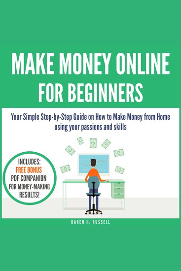 Make Money Online for Beginners - Your Simple Step-by-Step Guide on How to Make Money from Home using your passions and skills - cover