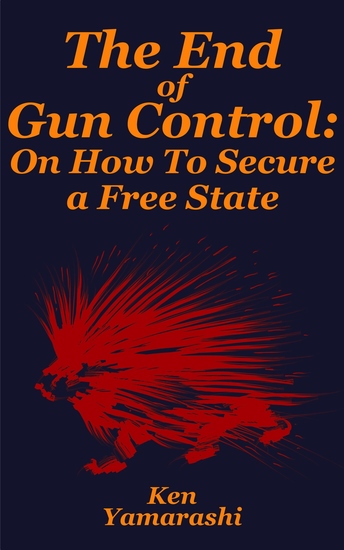 The End of Gun Control - Philosophy and Strategies to Secure a Free State - cover