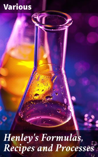 Henley's Formulas Recipes and Processes - Applied Chemistry: Methods and Formulas for Everyday Practical Use - cover