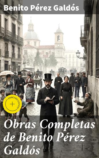 Obras Completas de Benito Pérez Galdós - Edición enriquecida Episodios Nacionales Novelas Españolas Contemporáneas Cuentos & Drama - cover