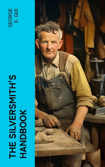 The Silversmith's Handbook - Containing full instructions for the alloying and working of silver - cover
