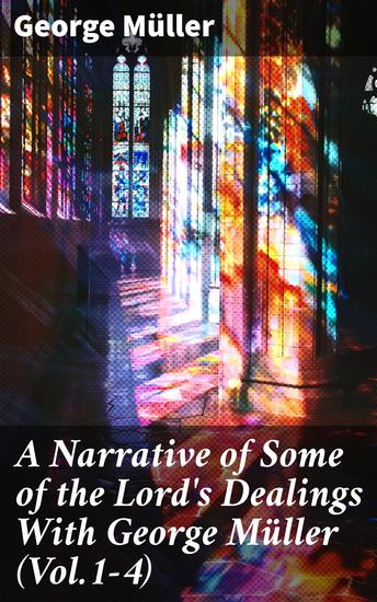 A Narrative of Some of the Lord's Dealings With George Müller (Vol1-4) - Complete Edition - cover