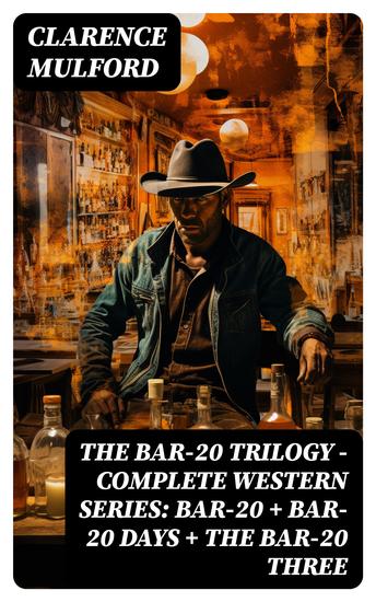 THE BAR-20 TRILOGY - Complete Western Series: Bar-20 + Bar-20 Days + The Bar-20 Three - Wild Adventures of Cassidy and His Gang of Friends - cover