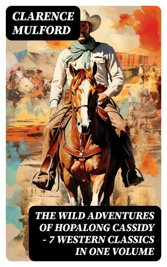 The Wild Adventures of Hopalong Cassidy – 7 Western Classics in One Volume - cover