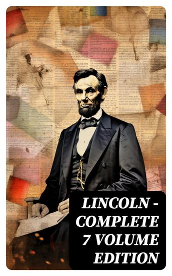 LINCOLN – Complete 7 Volume Edition - Biographies Speeches and Debates Civil War Telegrams Letters Presidential Orders & Proclamations - cover