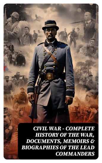 CIVIL WAR – Complete History of the War Documents Memoirs & Biographies of the Lead Commanders - cover