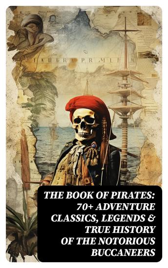 THE BOOK OF PIRATES: 70+ Adventure Classics Legends & True History of the Notorious Buccaneers - cover