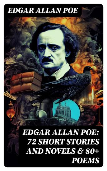 EDGAR ALLAN POE: 72 Short Stories and Novels & 80+ Poems - Including Essays Letters & Biography (Illustrated) - cover