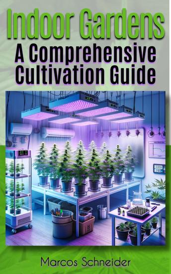 Indoor Gardens - A Comprehensive Cultivation Guide - cover