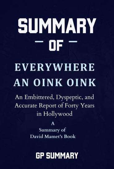 Summary of Everywhere an Oink Oink by David Mamet - An Embittered Dyspeptic and Accurate Report of Forty Years in Hollywood - cover