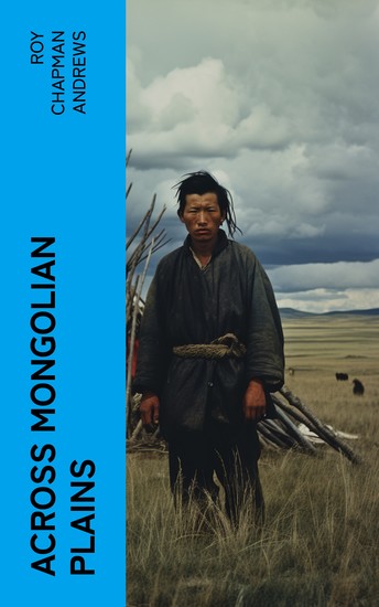 Across Mongolian Plains - A Naturalist's Account of China's 'Great Northwest' - cover