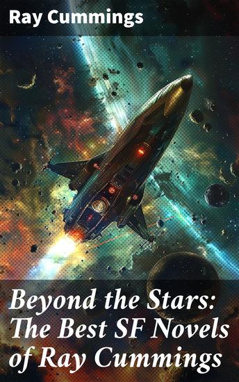 Beyond the Stars: The Best SF Novels of Ray Cummings - Girl in the Golden Atom Beyond the Vanishing Point Brigands of the Moon Tarrano the Conqueror - cover