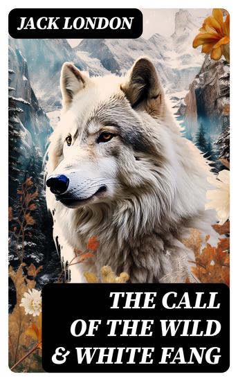 THE CALL OF THE WILD & WHITE FANG - Adventure Classics of the American North - cover