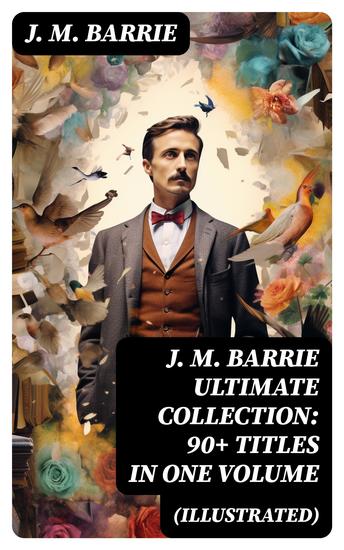 J M BARRIE Ultimate Collection: 90+ Titles in one Volume (Illustrated) - cover
