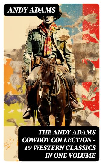 The Andy Adams Cowboy Collection – 19 Western Classics in One Volume - cover