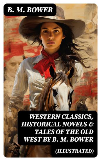 Western Classics Historical Novels & Tales of the Old West by B M Bower (Illustrated) - cover