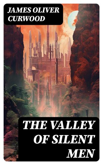 THE VALLEY OF SILENT MEN - A Tale of the Three River Company - cover