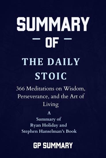 Summary of The Daily Stoic by Ryan Holiday and Stephen Hanselman - 366 Days of Writing and Reflection on the Art of Living - cover