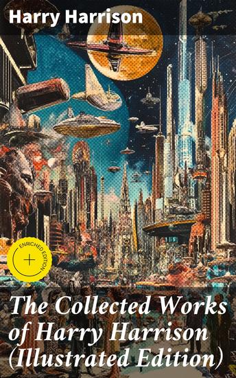 The Collected Works of Harry Harrison (Illustrated Edition) - Deathworld The Stainless Steel Rat Planet of the Damned The Misplaced Battleship - cover