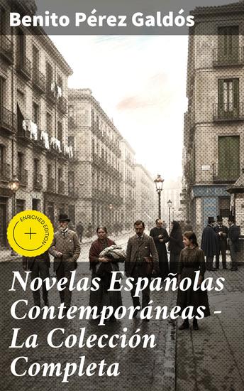 Novelas Españolas Contemporáneas - La Colección Completa - Edición enriquecida La Desheredada El Amigo Manso Tormento La de Bringas Fortunata y Jacinta Tristana Halma Miau… - cover