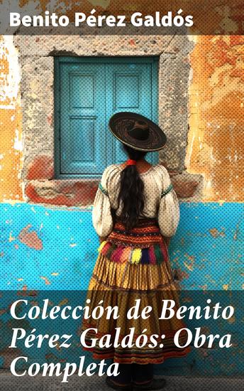 Colección de Benito Pérez Galdós: Obra Completa - Clásicos de la Literatura Española: 80+ Novelas Cuentos & Dramas (Episodios Nacionales Novelas Contemporáneas Cuentos…) - cover