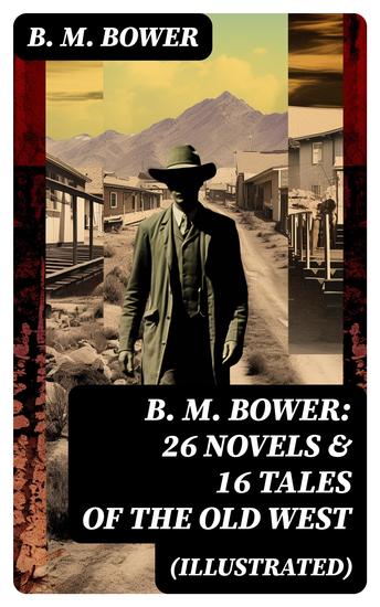 B M BOWER: 26 Novels & 16 Tales of the Old West (Illustrated) - cover