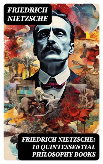 FRIEDRICH NIETZSCHE: 10 Quintessential Philosophy Books - Including Autobiography Essays & Letters - cover