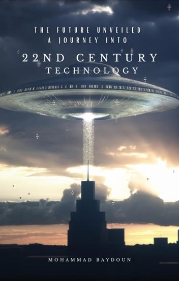 The Future Unveiled A Journey into 22nd Century Technology - cover