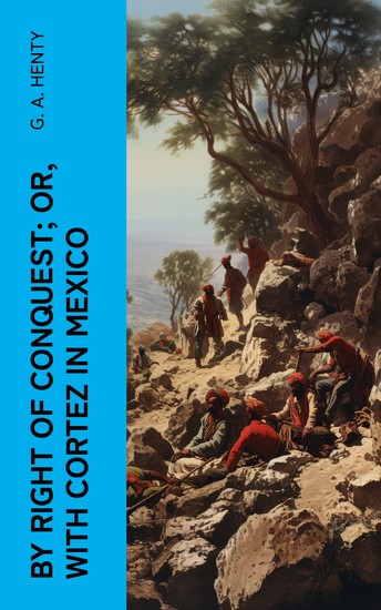 By Right of Conquest; Or With Cortez in Mexico - cover
