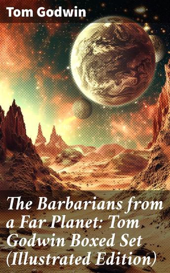 The Barbarians from a Far Planet: Tom Godwin Boxed Set (Illustrated Edition) - For The Cold Equations Space Prison The Nothing Equation The Barbarians Cry from a Far Planet - cover