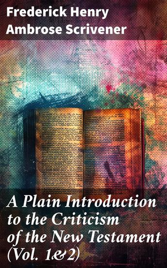 A Plain Introduction to the Criticism of the New Testament (Vol 1&2) - For the Use of Biblical Students (Complete Edition) - cover