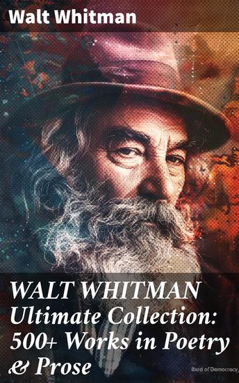 WALT WHITMAN Ultimate Collection: 500+ Works in Poetry & Prose - Leaves of Grass Franklin Evans The Half-Breed Manly Health and Training Specimen Days… - cover